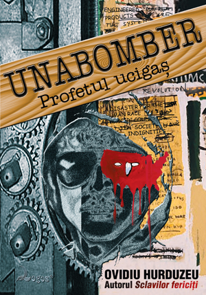 Ovidiu Hurduzeu - Unabomber - profetul ucigaş