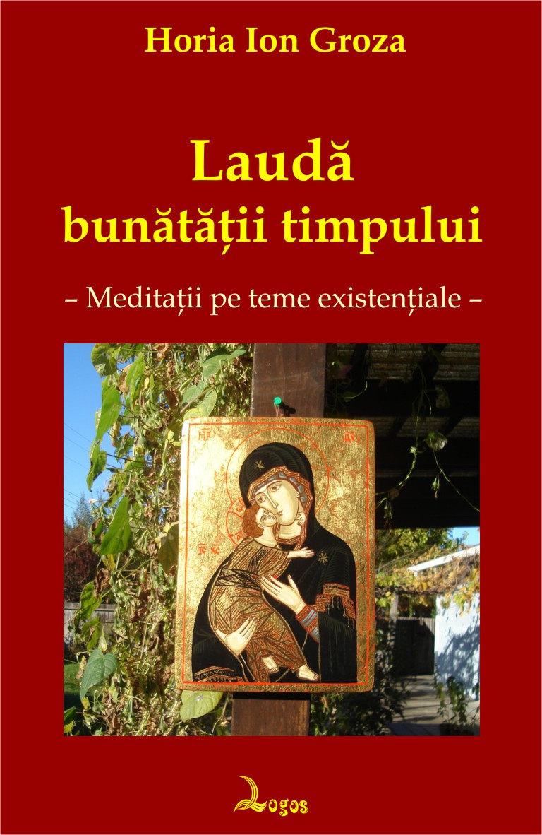 Horia Ion Groza - Laudă bunătăţii timpului. Meditaţii pe teme existenţiale