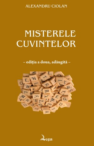Alexandru Ciolan - Misterele cuvintelor
Ediţia a doua, revăzută şi adăugită