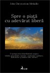 Spre o piaţă cu adevărat liberă.
O perspectivă distributistă asupra rolului guvernării, taxelor, asistenţei sanitare, deficitelor şi multor altor lucruri